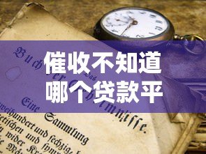 催收不知道哪个贷款平台?逾期应对技巧与解决指南 催收不知道哪个贷款平台?逾期应对技巧与解决指南