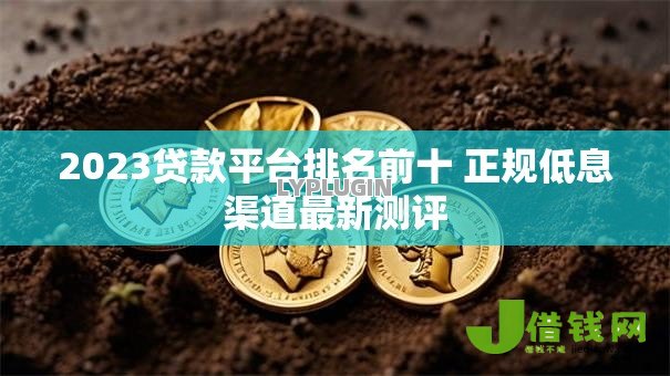 2023贷款平台排名前十 正规低息渠道最新测评 2023贷款平台排名前十 正规低息渠道最新测评