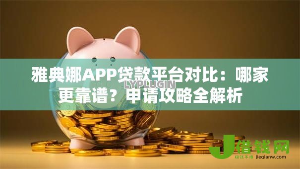 雅典娜APP贷款平台对比:哪家更靠谱?申请攻略全解析 雅典娜APP贷款平台对比:哪家更靠谱?申请攻略全解析