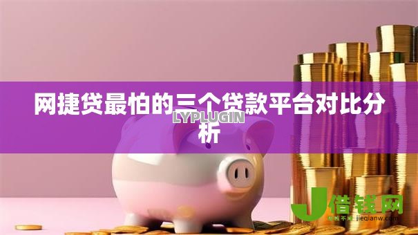 网捷贷最怕的三个贷款平台对比分析