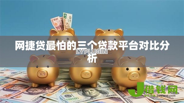 网捷贷最怕的三个贷款平台对比分析