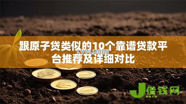 跟原子贷类似的10个靠谱贷款平台推荐及详细对比 跟原子贷类似的10个靠谱贷款平台推荐及详细对比
