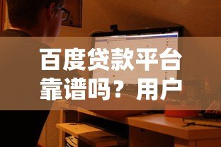 百度贷款平台靠谱吗？用户真实使用体验大揭秘