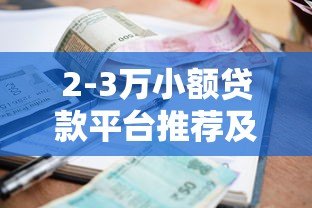 2-3万小额贷款平台推荐及申请全攻略 2-3万小额贷款平台推荐及申请全攻略