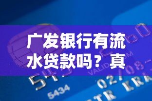 广发银行有流水贷款吗？真实平台产品解析