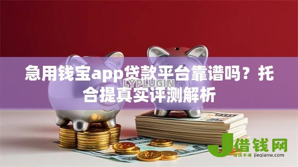 急用钱宝app贷款平台靠谱吗?托合提真实评测解析 急用钱宝app贷款平台靠谱吗?托合提真实评测解析