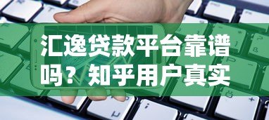 汇逸贷款平台靠谱吗？知乎用户真实评价与利率解析
