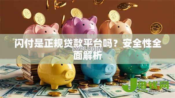 闪付是正规贷款平台吗?安全性全面解析 闪付是正规贷款平台吗?安全性全面解析