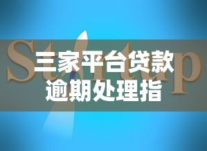 三家平台贷款逾期处理指南,快速解决资金问题 三家平台贷款逾期处理指南,快速解决资金问题