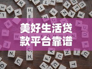 美好生活贷款平台靠谱吗?真实用户评测+优缺点全解析 美好生活贷款平台靠谱吗?真实用户评测+优缺点全解析