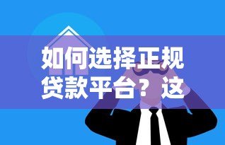 如何选择正规贷款平台?这五大要点必须掌握 如何选择正规贷款平台?这五大要点必须掌握