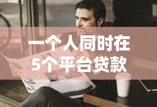 一个人同时在5个平台贷款的风险与应对指南
