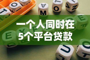 一个人同时在5个平台贷款的风险与应对指南