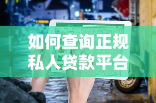 如何查询正规私人贷款平台电话?最全指南帮你避坑 如何查询正规私人贷款平台电话?最全指南帮你避坑