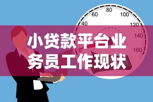 小贷款平台业务员工作现状解析:机遇与挑战并存 小贷款平台业务员工作现状解析:机遇与挑战并存