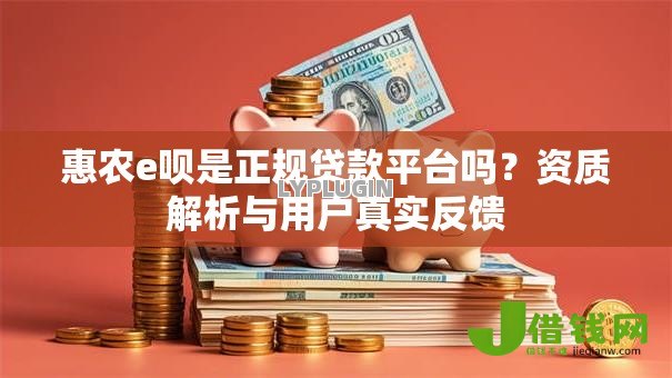惠农e呗是正规贷款平台吗？资质解析与用户真实反馈