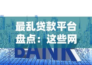 最乱贷款平台盘点:这些网贷套路千万要避开 最乱贷款平台盘点:这些网贷套路千万要避开