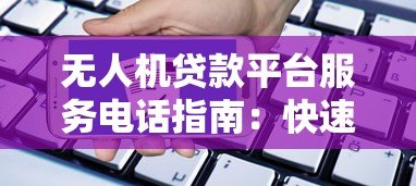 无人机贷款平台服务电话指南:快速申请与问题解答 无人机贷款平台服务电话指南:快速申请与问题解答