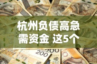 杭州负债高急需资金 这5个正规贷款平台值得选 杭州负债高急需资金 这5个正规贷款平台值得选