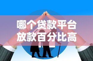 哪个贷款平台放款百分比高?2023年最新测评解析 哪个贷款平台放款百分比高?2023年最新测评解析