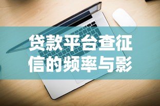 贷款平台查征信的频率与影响解析