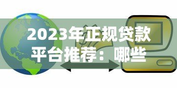 2023年正规贷款平台推荐：哪些平台容易快速借到钱？