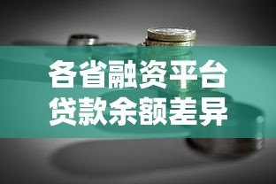 各省融资平台贷款余额差异解析及影响因素 各省融资平台贷款余额差异解析及影响因素