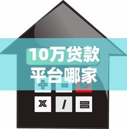 10万贷款平台哪家好?2023正规借款渠道推荐 10万贷款平台哪家好?2023正规借款渠道推荐