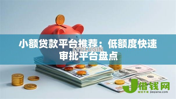 小额贷款平台推荐：低额度快速审批平台盘点