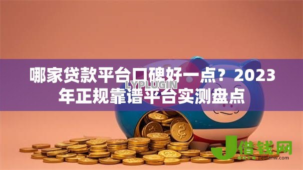 哪家贷款平台口碑好一点？2023年正规靠谱平台实测盘点