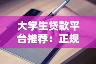 大学生贷款平台推荐：正规渠道及申请指南