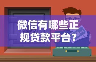 微信有哪些正规贷款平台?这5个渠道安全又方便 微信有哪些正规贷款平台?这5个渠道安全又方便