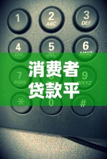 消费者贷款平台电话号码大全：正规渠道查询指南
