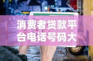 消费者贷款平台电话号码大全：正规渠道查询指南