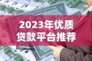 2023年优质贷款平台推荐：如何挑选最适合你的借贷渠道