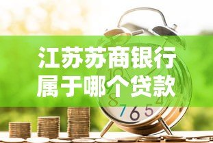 江苏苏商银行属于哪个贷款平台？详细解析其贷款服务