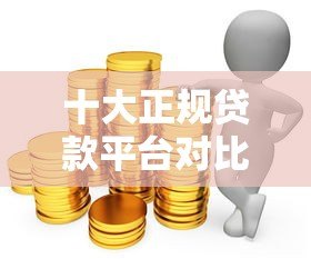十大正规贷款平台对比：哪家银行更适合你？