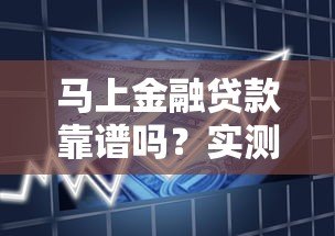 马上金融贷款靠谱吗?实测平台资质、利率和用户评价 马上金融贷款靠谱吗?实测平台资质、利率和用户评价
