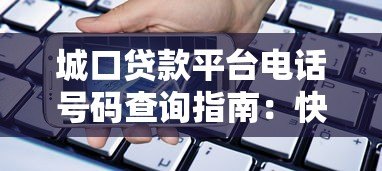 城口贷款平台电话号码查询指南:快速获取最新联系方式 城口贷款平台电话号码查询指南:快速获取最新联系方式