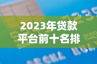 2023年贷款平台前十名排行榜:正规低息快速到账 2023年贷款平台前十名排行榜:正规低息快速到账