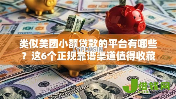 类似美团小额贷款的平台有哪些？这6个正规靠谱渠道值得收藏