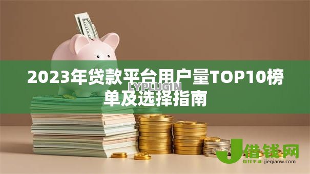 2023年贷款平台用户量TOP10榜单及选择指南