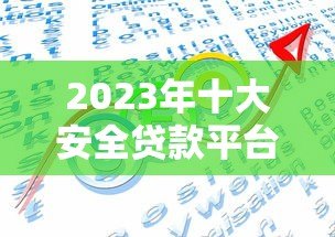 2023年十大安全贷款平台排名榜:正规靠谱平台推荐 2023年十大安全贷款平台排名榜:正规靠谱平台推荐