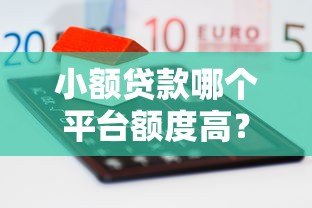 小额贷款哪个平台额度高？这5家正规平台最高可贷20万