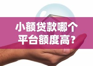 小额贷款哪个平台额度高？这5家正规平台最高可贷20万