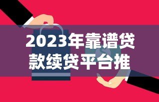 2023年靠谱贷款续贷平台推荐：如何选择最适合你的方案？