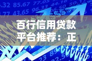 百行信用贷款平台推荐：正规靠谱的借款渠道有哪些？
