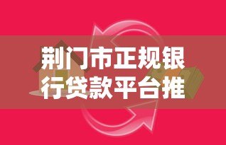 荆门市正规银行贷款平台推荐：安全低息借款攻略
