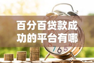 百分百贷款成功的平台有哪些?这些高通过率渠道真实测评 百分百贷款成功的平台有哪些?这些高通过率渠道真实测评