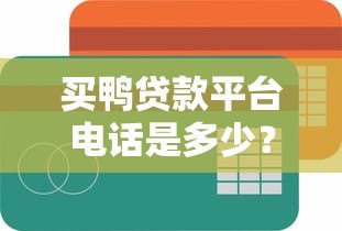买鸭贷款平台电话是多少？快速获取官方联系方式及注意事项